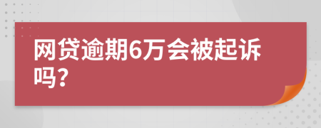 网贷逾期6万会被起诉吗？