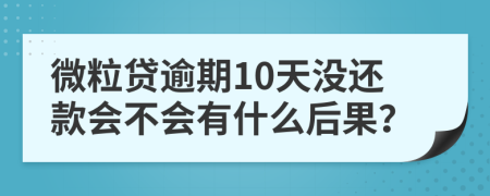 微粒贷逾期10天没还款会不会有什么后果？