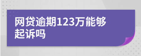 网贷逾期123万能够起诉吗