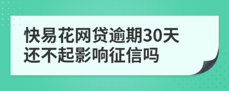 快易花网贷逾期30天还不起影响征信吗