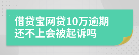 借贷宝网贷10万逾期还不上会被起诉吗