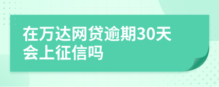 在万达网贷逾期30天会上征信吗