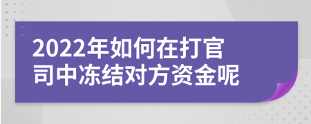 2022年如何在打官司中冻结对方资金呢