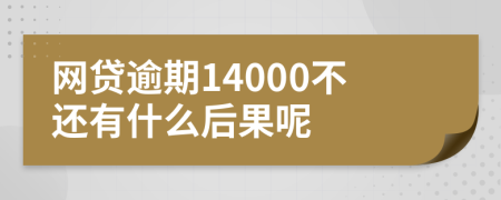 网贷逾期14000不还有什么后果呢