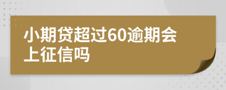 小期贷超过60逾期会上征信吗