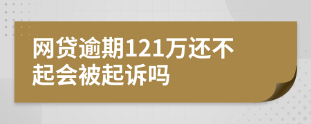 网贷逾期121万还不起会被起诉吗