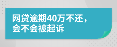 网贷逾期40万不还，会不会被起诉