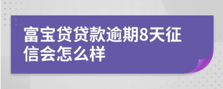 富宝贷贷款逾期8天征信会怎么样