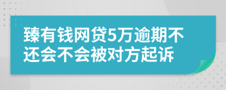 臻有钱网贷5万逾期不还会不会被对方起诉