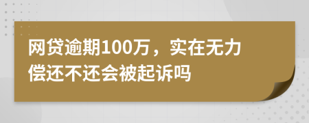 网贷逾期100万，实在无力偿还不还会被起诉吗