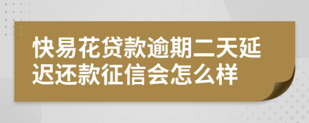 快易花贷款逾期二天延迟还款征信会怎么样