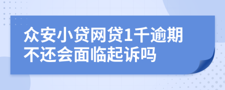 众安小贷网贷1千逾期不还会面临起诉吗