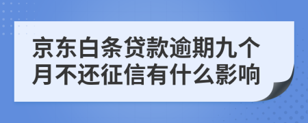 京东白条贷款逾期九个月不还征信有什么影响