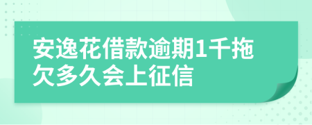 安逸花借款逾期1千拖欠多久会上征信