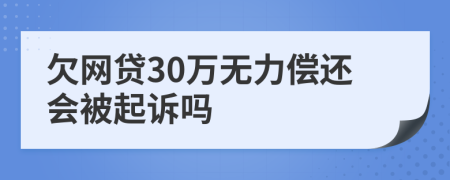 欠网贷30万无力偿还会被起诉吗