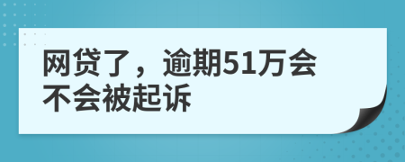 网贷了，逾期51万会不会被起诉