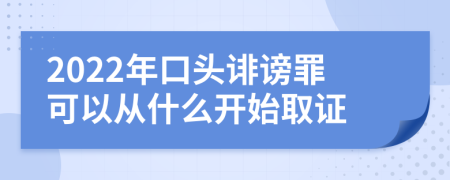 2022年口头诽谤罪可以从什么开始取证