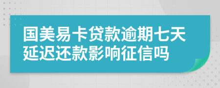 国美易卡贷款逾期七天延迟还款影响征信吗