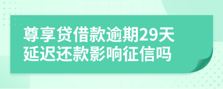 尊享贷借款逾期29天延迟还款影响征信吗
