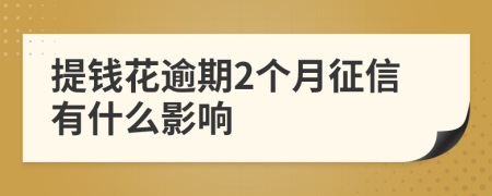 提钱花逾期2个月征信有什么影响