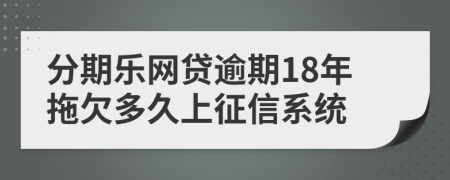 分期乐网贷逾期18年拖欠多久上征信系统