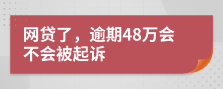 网贷了，逾期48万会不会被起诉