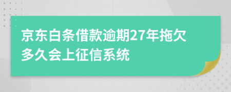 京东白条借款逾期27年拖欠多久会上征信系统