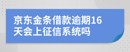 京东金条借款逾期16天会上征信系统吗