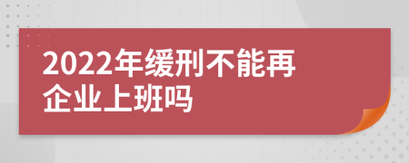 2022年缓刑不能再企业上班吗