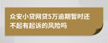 众安小贷网贷5万逾期暂时还不起有起诉的风险吗