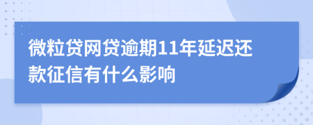 微粒贷网贷逾期11年延迟还款征信有什么影响