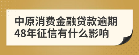 中原消费金融贷款逾期48年征信有什么影响