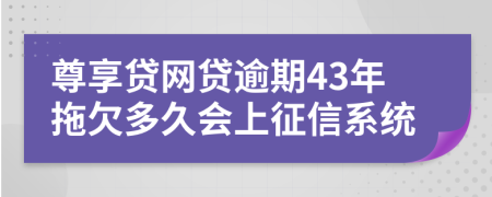 尊享贷网贷逾期43年拖欠多久会上征信系统