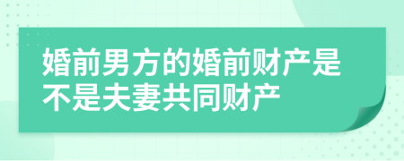 婚前男方的婚前财产是不是夫妻共同财产