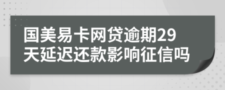 国美易卡网贷逾期29天延迟还款影响征信吗