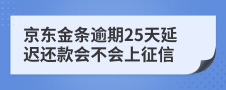 京东金条逾期25天延迟还款会不会上征信