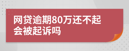 网贷逾期80万还不起会被起诉吗