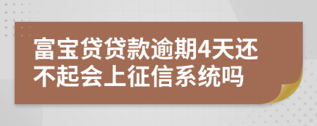 富宝贷贷款逾期4天还不起会上征信系统吗