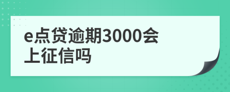 e点贷逾期3000会上征信吗