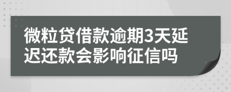 微粒贷借款逾期3天延迟还款会影响征信吗