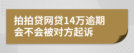 拍拍贷网贷14万逾期会不会被对方起诉