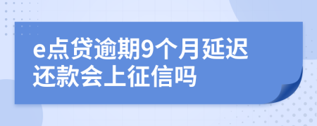 e点贷逾期9个月延迟还款会上征信吗