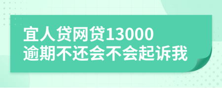 宜人贷网贷13000逾期不还会不会起诉我