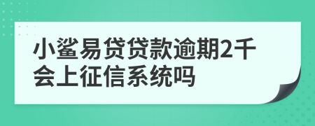 小鲨易贷贷款逾期2千会上征信系统吗