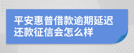 平安惠普借款逾期延迟还款征信会怎么样