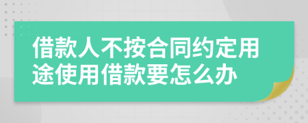 借款人不按合同约定用途使用借款要怎么办