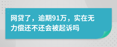 网贷了，逾期91万，实在无力偿还不还会被起诉吗