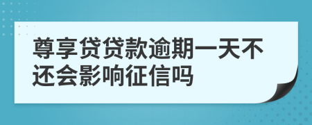 尊享贷贷款逾期一天不还会影响征信吗