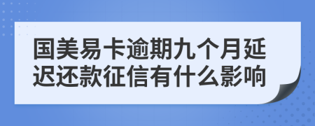 国美易卡逾期九个月延迟还款征信有什么影响