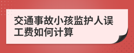 交通事故小孩监护人误工费如何计算